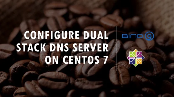 Setup DNS Dual Stack Server on CentOS 7