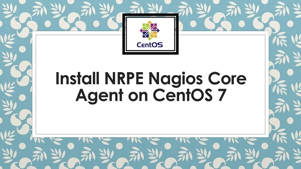 How to install NRPE in CentOS 7 1 Install NRPE in CentOS 7